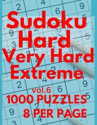 Sudoku Hard, Very Hard, Extreme, 1000 Puzzles: 8 per Page. Big format 8,5x11 Vol.6