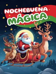 Nochebuena Mágica: Cuentos para dormir para Niños sobre el Niño Jesús, Papá Noel, Muñecos de Nieve, Árboles de Navidad y Diversión Navideña