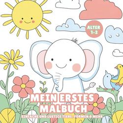 MEIN ERSTES MALBUCH: EINFACHE UND LUSTIGE TIERE, FORMEN & MEHR