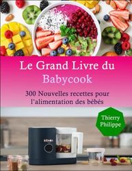 Le Grand Livre du Babycook: 300 Nouvelles recettes pour l’alimentation des bébés
