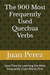 Thе 900 Most Frequently Used Quechua Verbs: Save Time by Learning the Most Frequently Used Words First