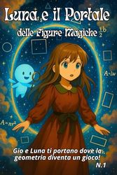 Lune e il portale delle figure Magiche - Impara la Geometria con una Fiaba Illustrata: Gio e Luna vi portano dove la geometria è un gioco