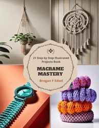 Macrame Mastery: 21 Step by Step Illustrated Projects Book