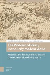 The Problem of Piracy in the Early Modern World: Maritime Predation, Empire, and the Construction of Authority at Sea (Maritime Humanities, 1400-1800)