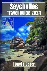 Seychelles Travel Guide 2024: An Adventure through Secret Paradises: A Journey Through Pristine Beaches and Coral Havens