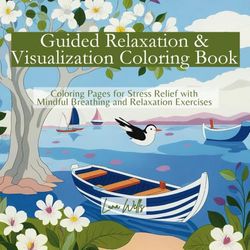 Guided Relaxation & Visualization Coloring Book: Coloring Pages for Stress Relief with Mindful Breathing and Relaxation Exercises