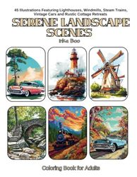 Serene Landscape Scenes Coloring Book for Adults: 45 Illustrations Featuring Lighthouses, Windmills, Steam Trains, Vintage Cars and Rustic Cottage Retreats