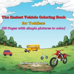 Vehicles Coloring Book for Toddlers: 25 Simple Pages of Cute Vehicles to Discover and Color. Perfect for Preschool Toddlers Ages 3-6