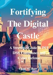 Fortifying The Digital Castle: A Strategic Guide to PCI DSS Compliance and Cyber Defense
