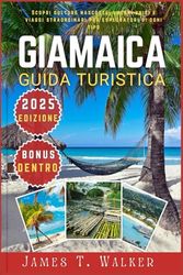 GIAMAICA GUIDA DI VIAGGIO 2025: Scopri culture nascoste, monumenti unici e viaggi straordinari per esploratori di ogni tipo