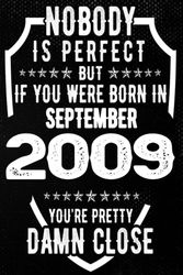 Nobody is Perfect but if you were Born in September 2009 you're pretty damn close: Born in September 2009 Notebook - Journal | 14 Birthday Gift for ... |14 Birthday Gift | Turning 14 Years Old