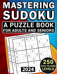 Mastering Sudoku: A Puzzle Book for Adults and Seniors with 250 Large-Print Puzzles from Easy to Hard Levels, including Solutions and instructions. ... Memory and Indulge in Relaxation and Joy.