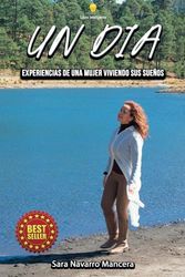UN DIA: Experiencias De Una Mujer Viviendo Sus Sueños