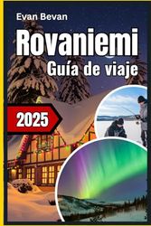 Rovaniemi Guía de viaje 2025: Descubre Laponia: un viaje por las estaciones y los secretos del Ártico