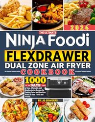 The Ultimate Ninja Foodi FlexDrawer Dual Zone Air Fryer Cookbook: 1000 Days of Easy, Affordable, and Mouthwatering Recipes for Cooking Faster and Healthier Meals for Your Family and Friends.