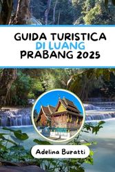 GUIDA TURISTICA DI LUANG PRABANG 2025: Scopri i luoghi di trekking, la cucina locale, i consigli economici e le gemme nascoste