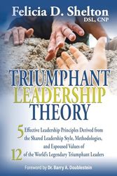 Triumphant Leadership Theory: Five Effective Leadership Principles Derived from the Shared Leadership Style, Methodologies, and Espoused Values of 12 of the World's Legendary Triumphant Leaders