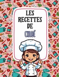 Les Recettes de Chloé: Livre de Cuisine Personnalisé pour Chloé