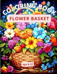 COLORING BOOK FLOWER BASKET age 6-12: Each illustration captures the unique characteristics and intricate details of different flower varieties, ... in an enchanting world of botanical beauty.