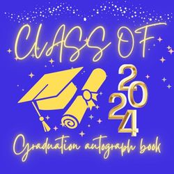 Class of 2024 Autograph Book Graduation: Memory Journal to Collect Signature, Well Wishes and Messages From Friends, Classmates, Seniors and school students.