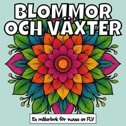 BLOMMOR OCH VÄXTER: En målarbok för vuxna: terapeutisk, avkopplande, stressreducerande och ångestlindrande — idealisk för medveten närvaro, ... och högkvalitativa illustrationer av FLV