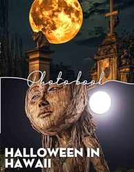 Halloween In Hawaii Photo Book: 40 Captivating Images Blending Tropical Vibes with Spooky Festivities for Everyone