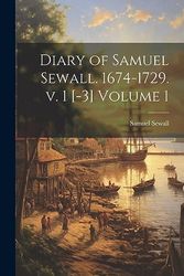 Diary of Samuel Sewall. 1674-1729. v. 1 [-3] Volume 1