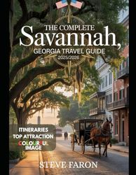 THE COMPLETE SAVANNAH GEORGIA TRAVEL GUIDE 2025/2026: Your Ultimate Companion to the Hostess City of the South