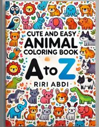 Cute and Easy Animal Coloring Book A to Z: Color, Learn, and Explore the Alphabet with Adorable Animals!Coloring Book for Early Learners!