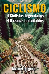 Ciclismo: 14 ciclistas legendarios 14 hazañas inolvidables (Libro Ciclismo, Idea Regalo Ciclista, Ciclismo Retro Vintage): Inmersión en la Historia de la “pequeña reina”