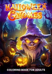 Halloween Gnomes Coloring Book: Fun, Original & Unique Halloween Holiday Coloring Pages For Kids and Adults, with Spooky Cute Gnome Characters " New for Halloween"