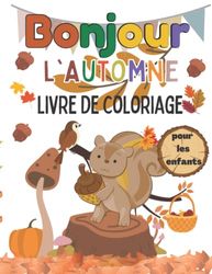 Bonjour L'automne livre de coloriage pour les enfants: Des pages grandes et simples à colorier avec des citrouilles, des champignons, des feuilles d'automne et d'autres!