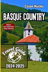 Basque Country Travel Guide 2024 2025: Explore Bilbao, San Sebastián, Rioja Alavesa, and Other Hidden Gems