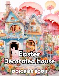 Easter Decorated House Coloring Book: Beautiful and High-Quality Design To Relax and Enjoy