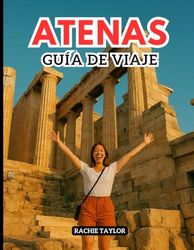 ATENAS GUÍA DE VIAJE: Su compañero de ruinas antiguas y ritmo moderno con mapas, imágenes, aprendizaje de idiomas e información actualizada.