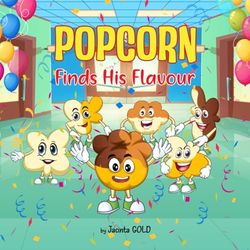 Popcorn -Finds His Flavour: A fun and engaging children's story book about a popcorn who discovers being who you are and being true to yourself, will ... you happiness. Being different/diverse is ok.