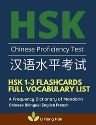 HSK 1-3 Flashcards Full Vocabulary List. A Frequency Dictionary of Mandarin Chinese Bilingual English French: Practice prep book with pinyin and ... characters for HSK Level 1 2 3 stories reader