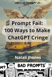 Prompt Fail: 100 Ways to Make ChatGPT Cringe