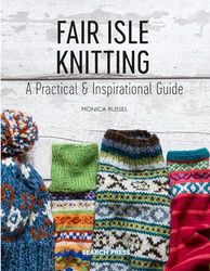 Fair Isle Knitting: A Practical & Inspirational Guide