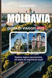 MOLDAVIA GUIDA DI VIAGGIO 2025: Esplora regioni panoramiche, siti storici ed esperienze locali