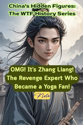 OMG! It’s Zhang Liang! The Revenge Expert Who Became a Yoga Fan!: China's Hidden Figures: The WTF History Series