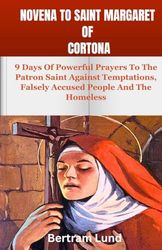 Novena To Saint Margaret of Cortona: 9 Days Of Powerful Prayers To The Patron Saint Against Temptations, Falsely Accused People And The Homeless (The Faithful Journey series)