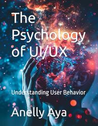 The Psychology of UI/UX: Understanding User Behavior