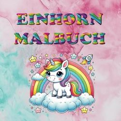 Einhorn Malbuch ab 2 Jahren: 25 zauberhafte und süße Einhörner zum Ausmalen - Malspaß für Kinder: Perfekt für kleine Träumerinnen und Einhornliebhaber