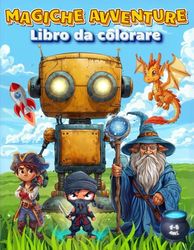 MAGICHE AVVENTURE - Libro da colorare per bambini da 4-8 anni: Divertenti avventure con dinosauri, pirati, mostri, robot e molto altro, per migliorare la concentrazione e stimolare la creatività.
