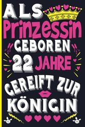 Als Prinzessin Geboren 22 Jahre Gereift Zur Konigin: 22 geburtstag geschenk Fraue.. | Geburtstag geschenke für Frauen, Mädchen, Mama Tante Schwester ... | 6x9 Zoll DINA5 110 Seiten Liniert