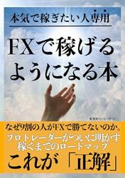 本気で稼ぎたい人専用　FXで稼げるようになる本: これが「正解」プロトレーダーがついに明かす稼ぐまでのロードマップ