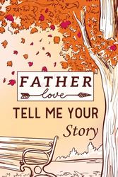 Father Tell Me Your Story: A Keepsake Guided Journal & Memory Book with 120+ Questions for Father to Share His Life and Thoughts, Cute Gift Idea for Your Amazing Family Member.