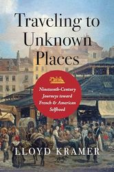 Traveling to Unknown Places: Nineteenth-Century Journeys Toward French and American Selfhood