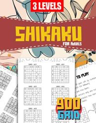 SHIKAKU FOR ADULTS: 900 PUZZLES 3 LEVELS 7 X 7 8 X 8 9 X 9 310 PAGES 8.5 X 11